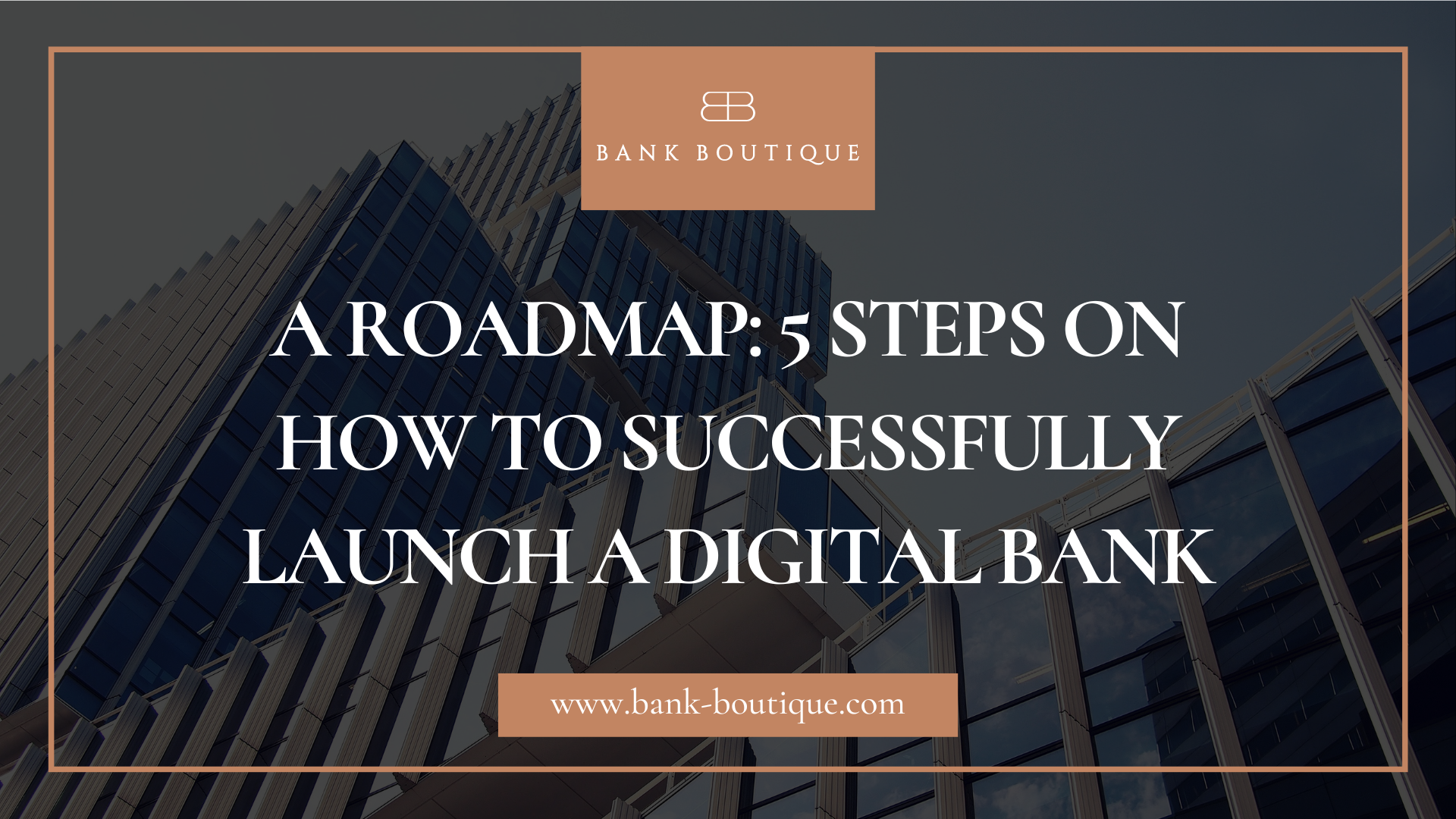 A Roadmap: 5 Steps on How to Successfully Launch a Digital Bank